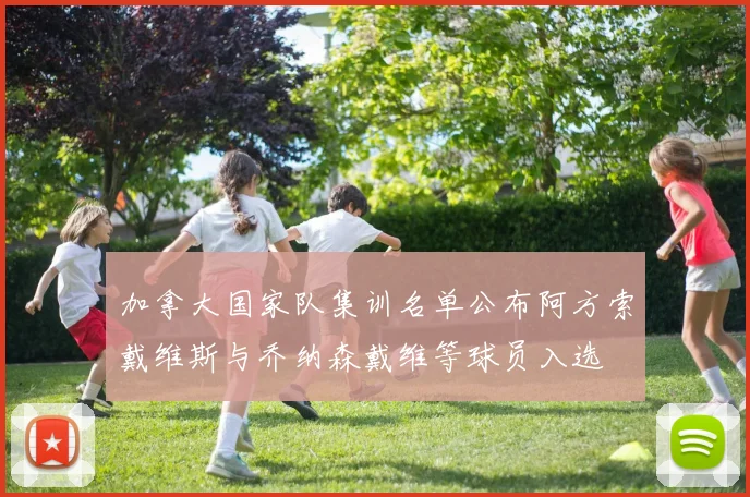 加拿大国家队集训名单公布阿方索戴维斯与乔纳森戴维等球员入选