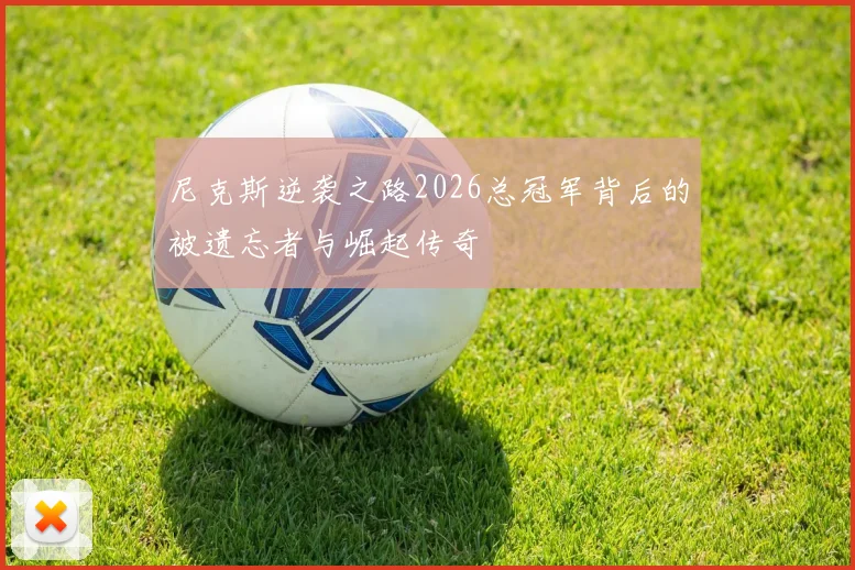 尼克斯逆袭之路2026总冠军背后的被遗忘者与崛起传奇