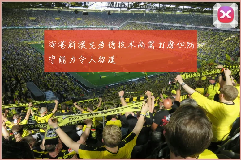 海港新援克劳德技术尚需打磨但防守能力令人称道